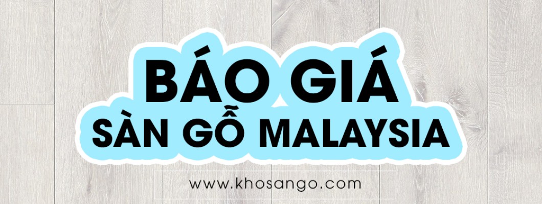 Báo giá sàn gỗ Malaysia Báo giá sàn gỗ Malaysia